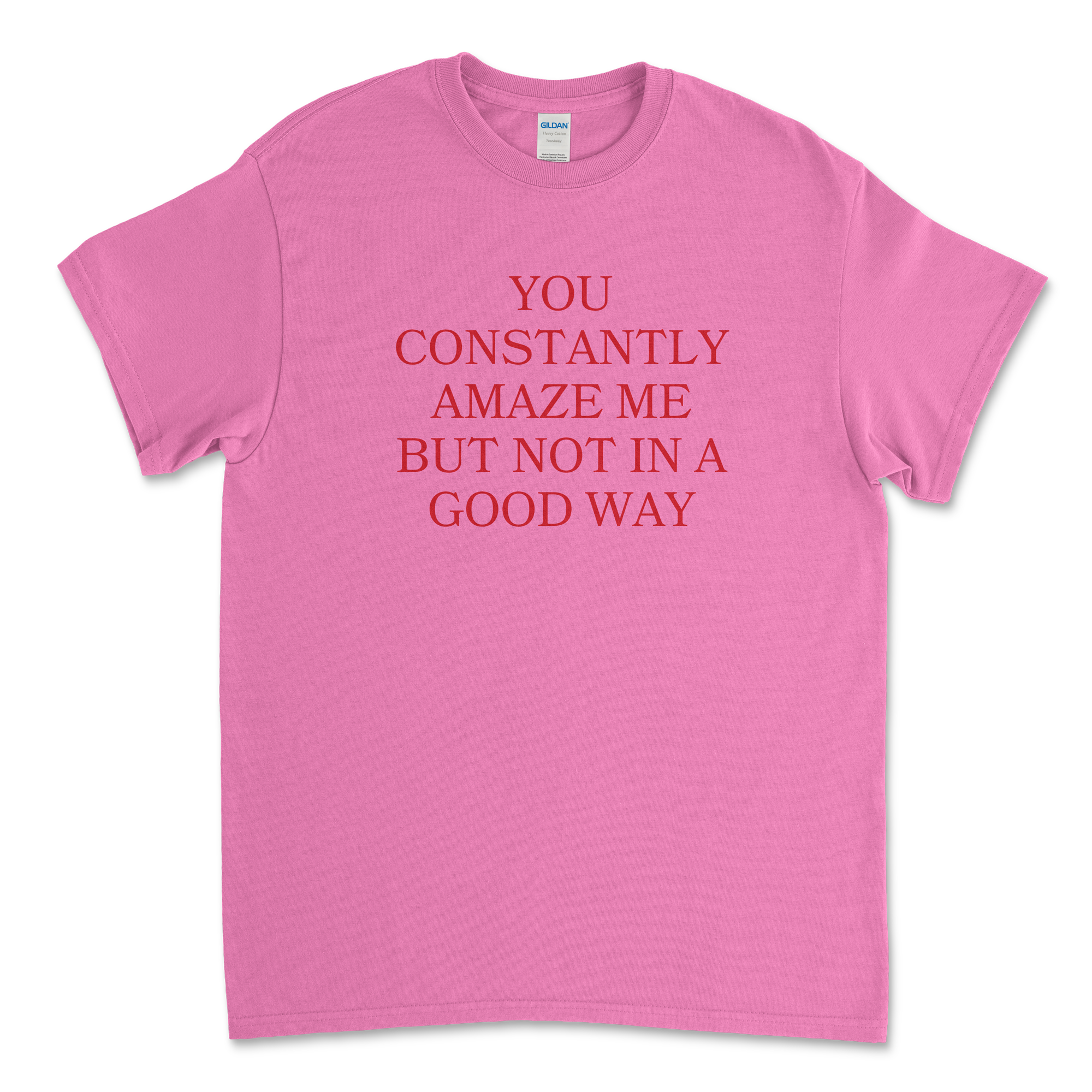 You Constantly Amaze Me But Not In A Good Way T-Shirt