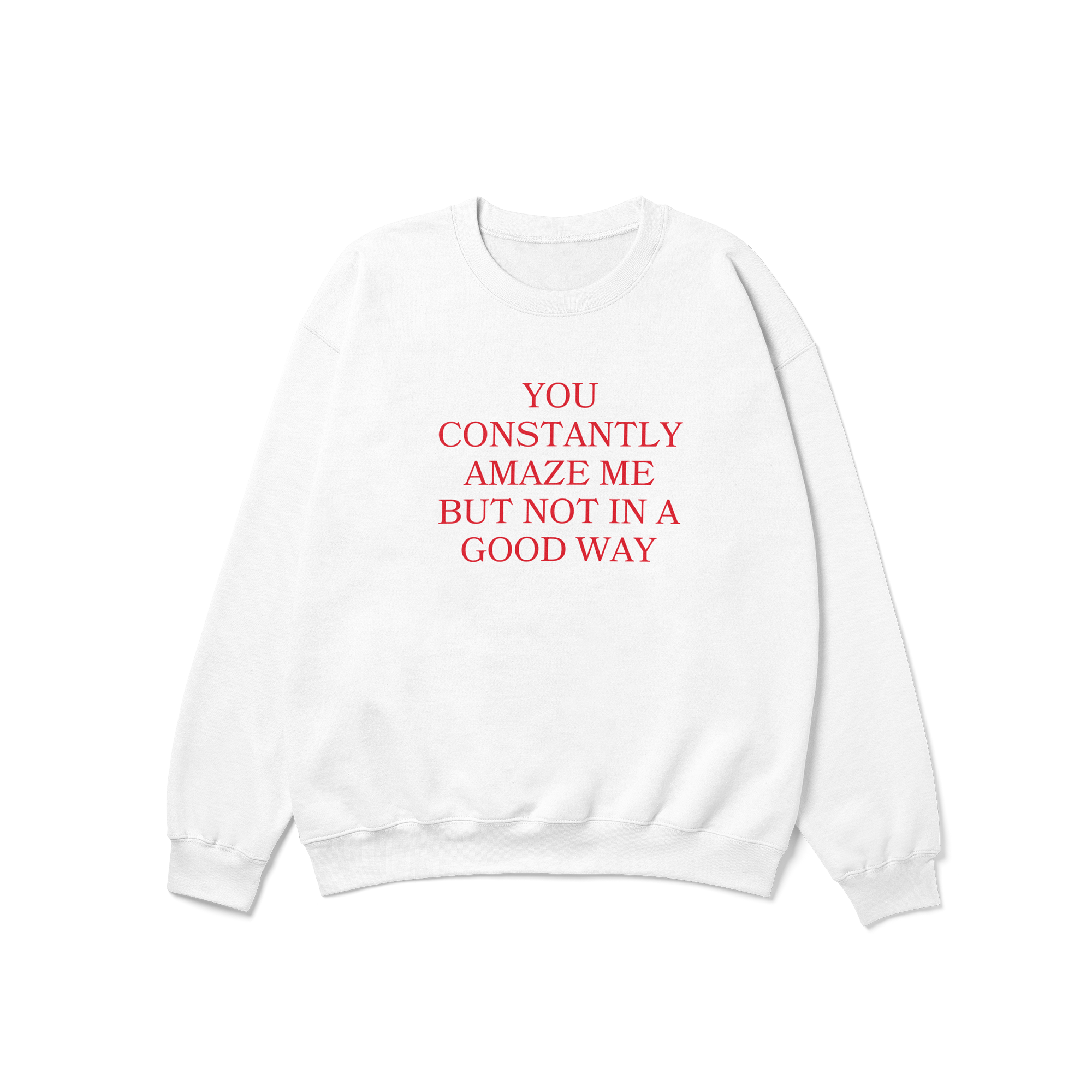 You Constantly Amaze Me But Not In A Good Way Crewneck Sweatshirt