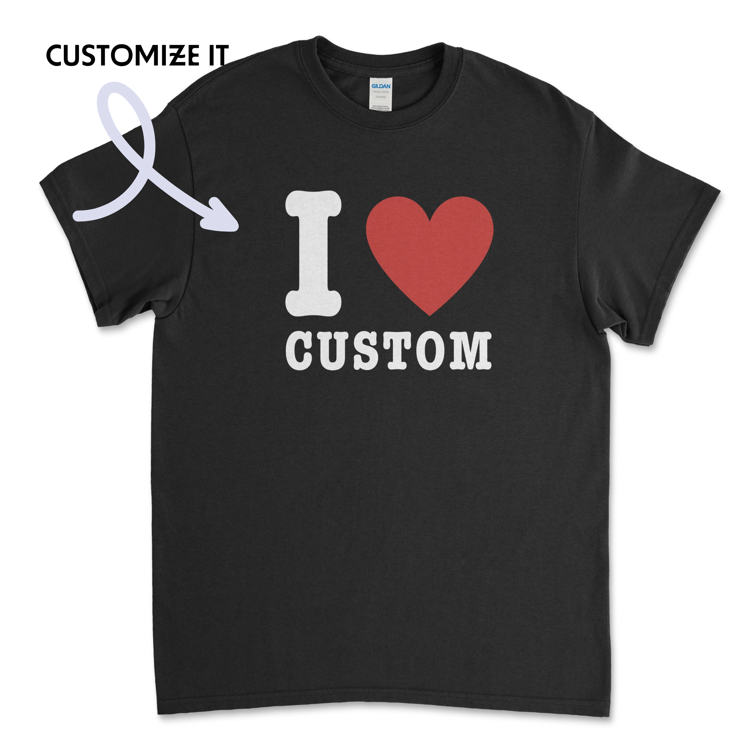 I Love (CUSTOM) T-Shirt