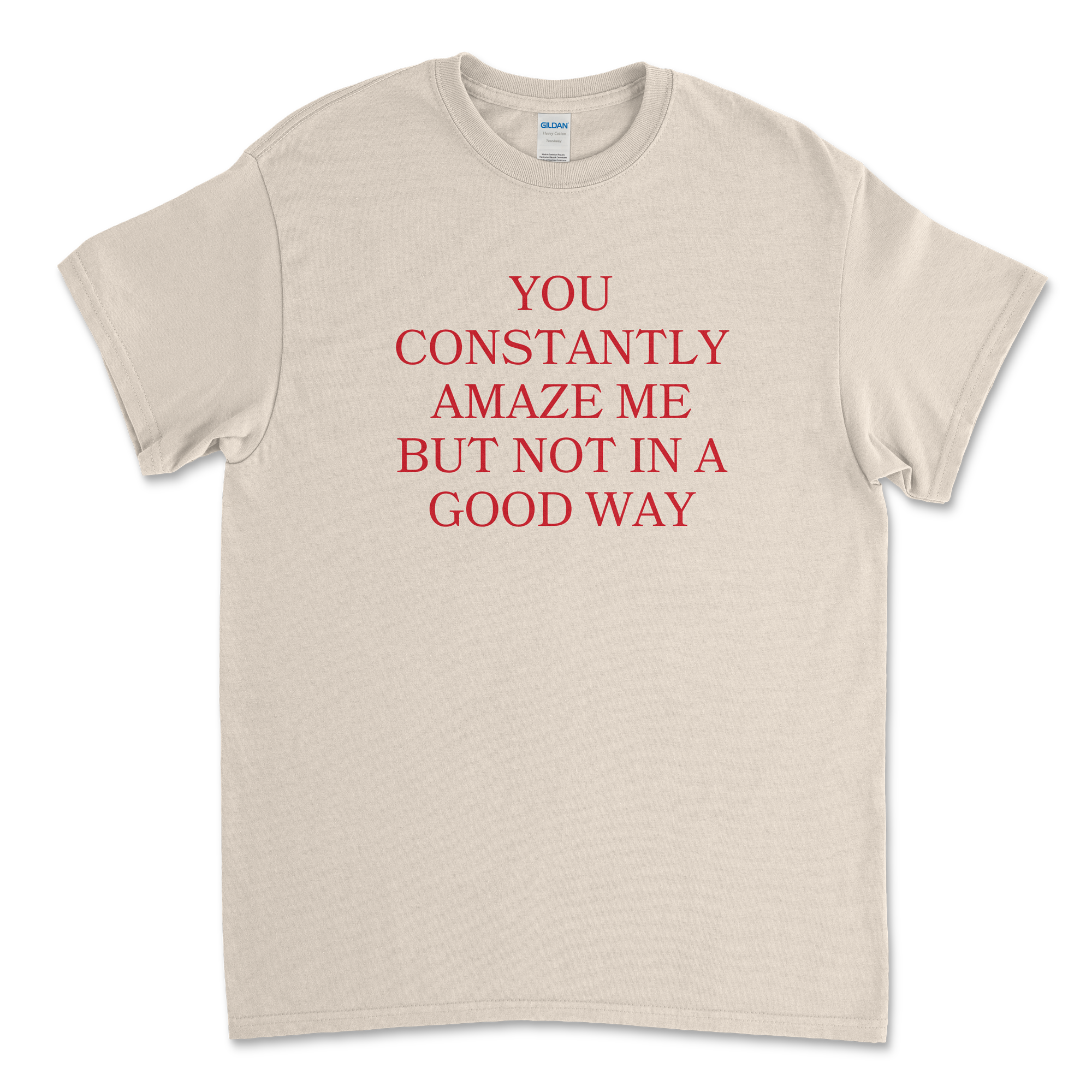 You Constantly Amaze Me But Not In A Good Way T-Shirt