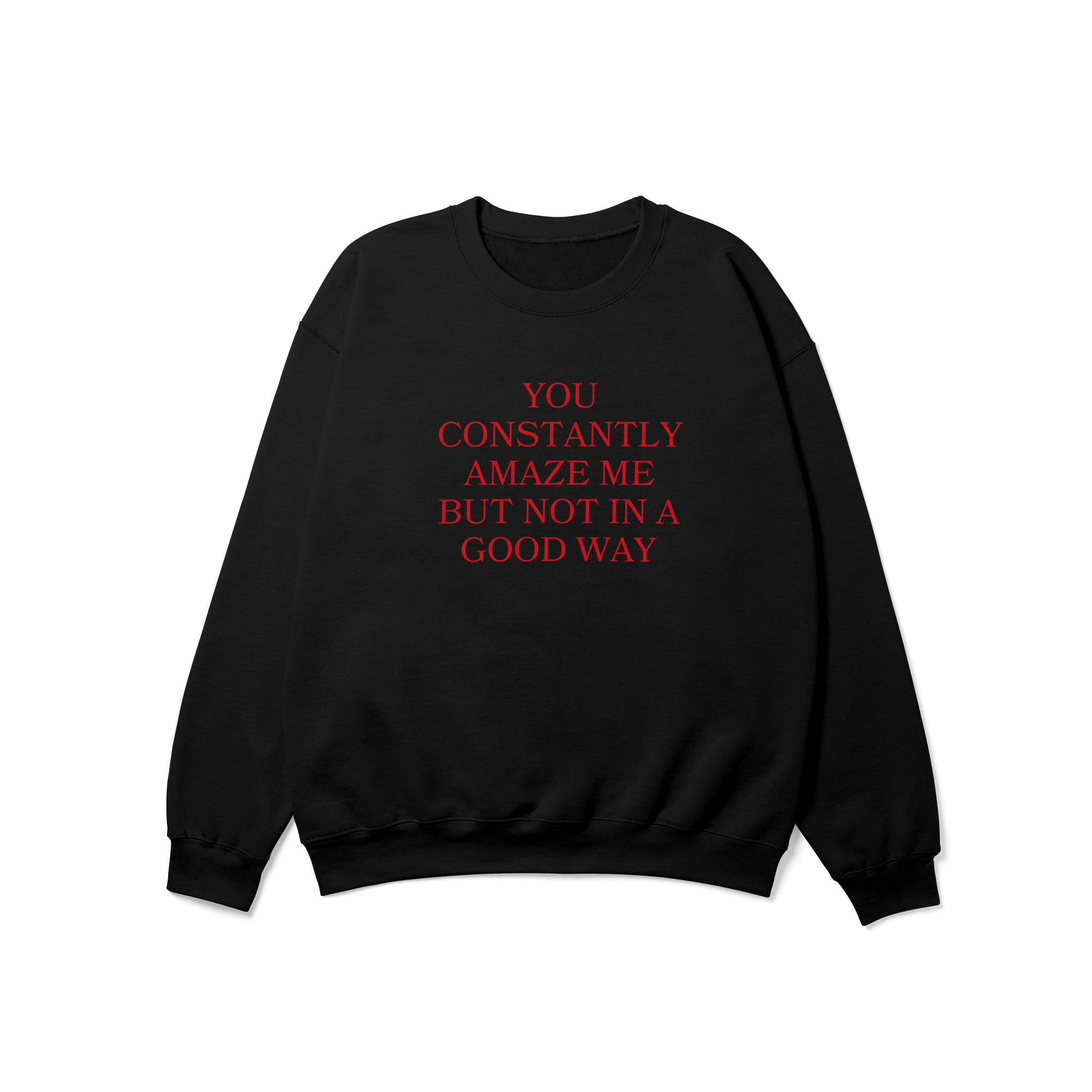 You Constantly Amaze Me But Not In A Good Way Crewneck Sweatshirt