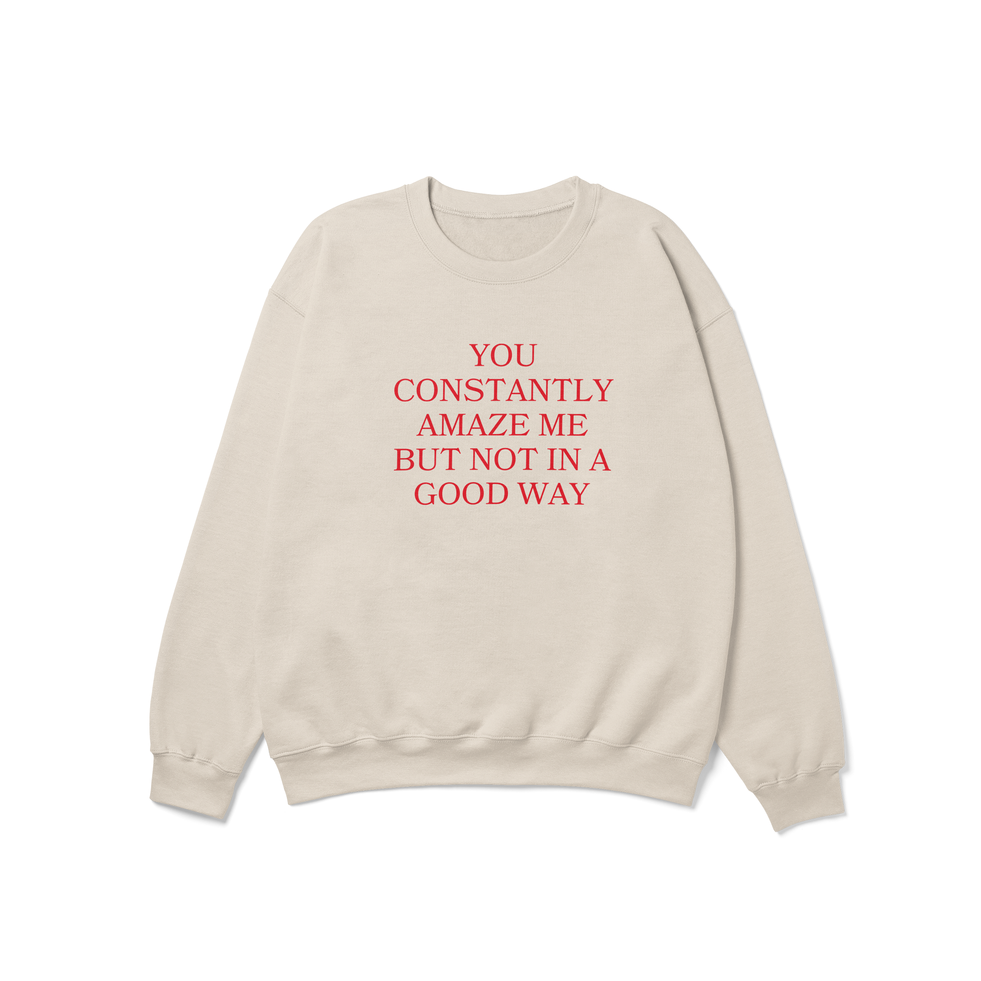 You Constantly Amaze Me But Not In A Good Way Crewneck Sweatshirt